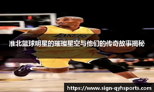 淮北篮球明星的璀璨星空与他们的传奇故事揭秘